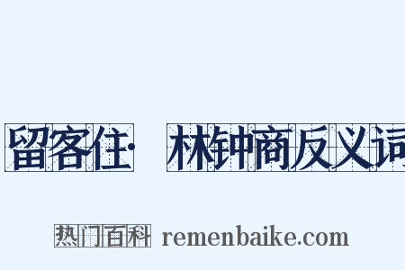 留客住·林钟商反义词是什么意思的图片